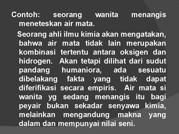 Contoh: seorang wanita menangis meneteskan air mata. Seorang ahli ilmu kimia akan mengatakan, bahwa