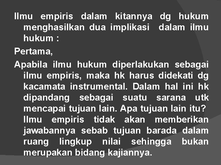 Ilmu empiris dalam kitannya dg hukum menghasilkan dua implikasi dalam ilmu hukum : Pertama,