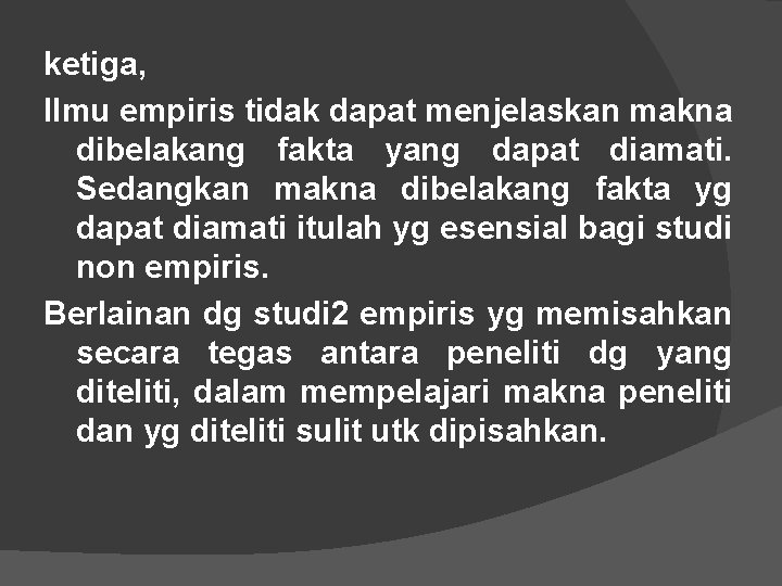 ketiga, Ilmu empiris tidak dapat menjelaskan makna dibelakang fakta yang dapat diamati. Sedangkan makna