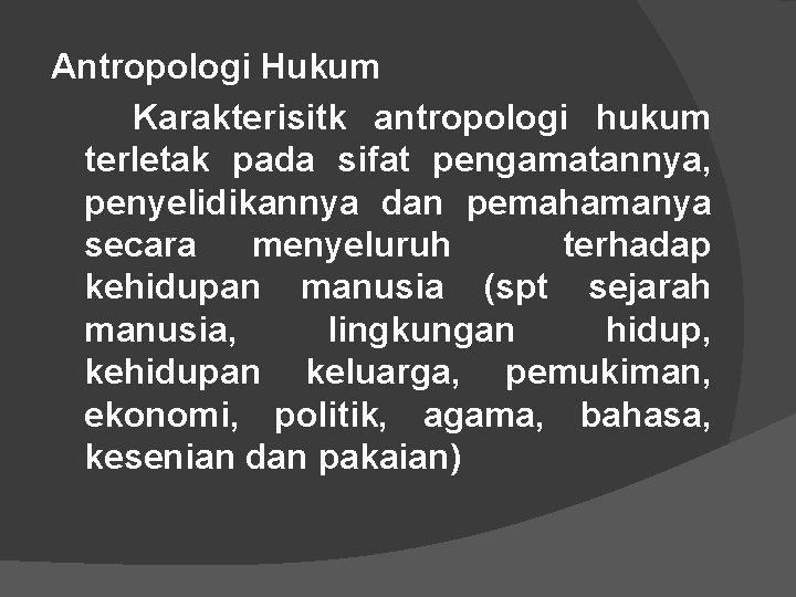 Antropologi Hukum Karakterisitk antropologi hukum terletak pada sifat pengamatannya, penyelidikannya dan pemahamanya secara menyeluruh