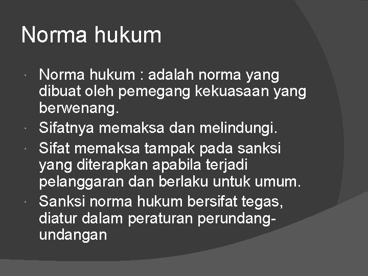 Norma hukum : adalah norma yang dibuat oleh pemegang kekuasaan yang berwenang. Sifatnya memaksa