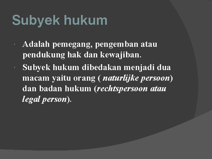 Subyek hukum Adalah pemegang, pengemban atau pendukung hak dan kewajiban. Subyek hukum dibedakan menjadi