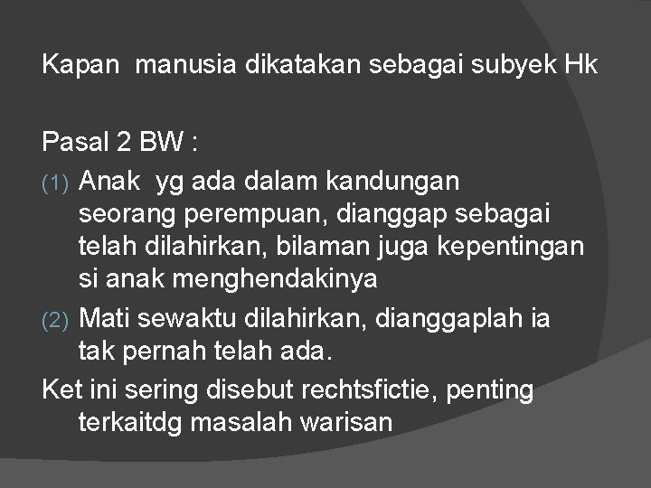 Kapan manusia dikatakan sebagai subyek Hk Pasal 2 BW : (1) Anak yg ada