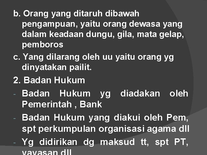 b. Orang yang ditaruh dibawah pengampuan, yaitu orang dewasa yang dalam keadaan dungu, gila,