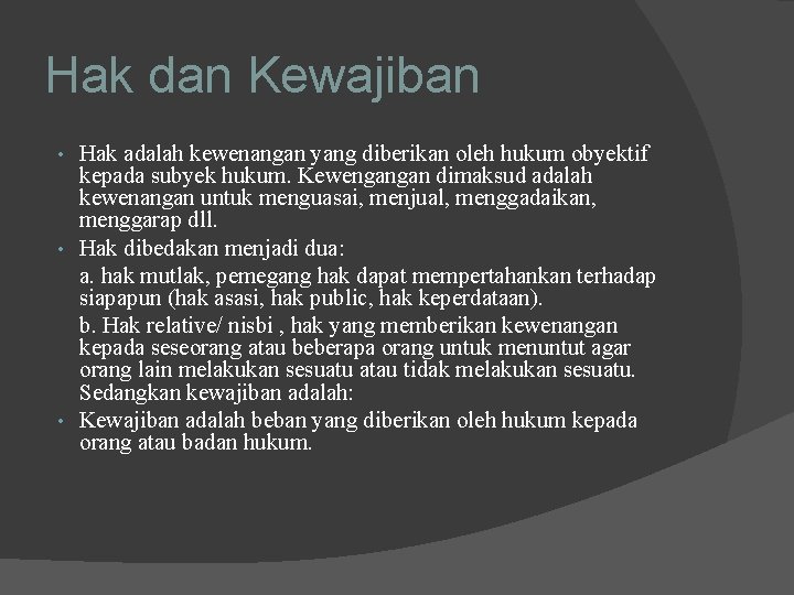 Hak dan Kewajiban Hak adalah kewenangan yang diberikan oleh hukum obyektif kepada subyek hukum.