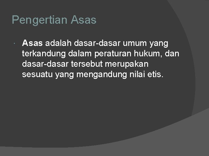 Pengertian Asas adalah dasar-dasar umum yang terkandung dalam peraturan hukum, dan dasar-dasar tersebut merupakan