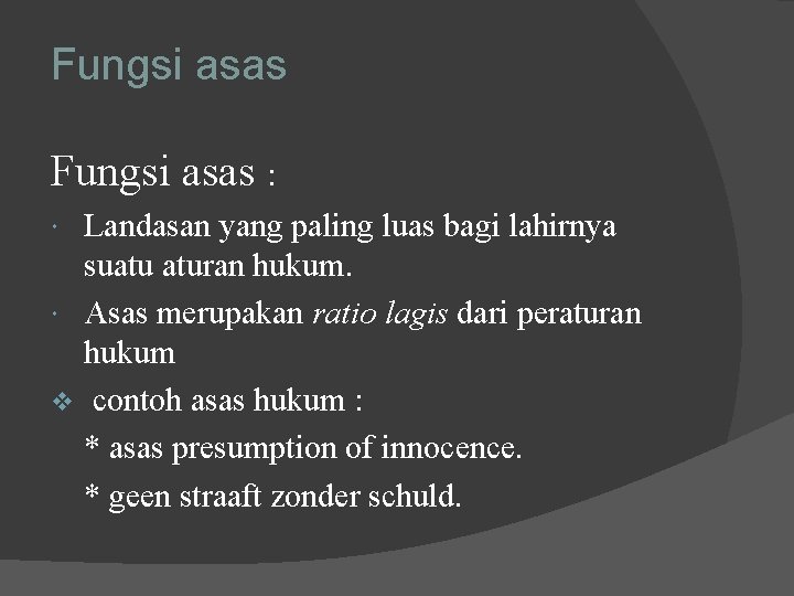 Fungsi asas : Landasan yang paling luas bagi lahirnya suatu aturan hukum. Asas merupakan