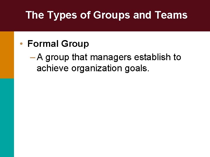 The Types of Groups and Teams • Formal Group – A group that managers The Types of Groups and Teams • Formal Group – A group that managers