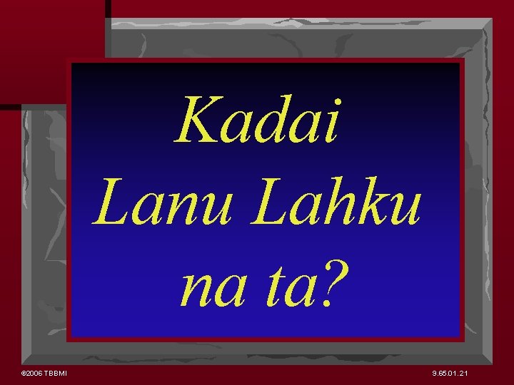 Kadai Lanu Lahku na ta? © 2006 TBBMI 9. 65. 01. 21 