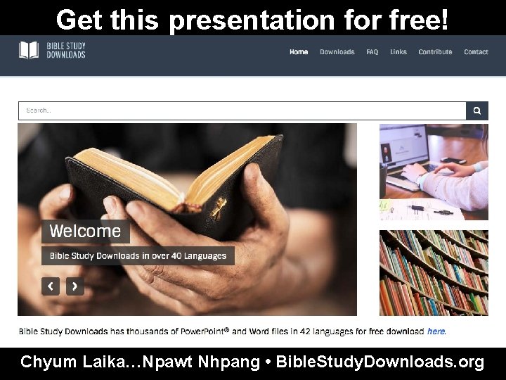 Get this presentation for free! Chyum Laika…Npawt Nhpang • Bible. Study. Downloads. org 