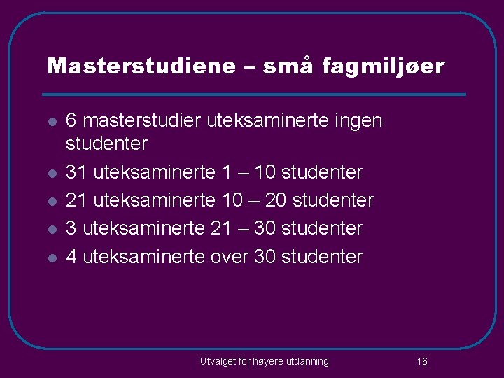 Masterstudiene – små fagmiljøer l l l 6 masterstudier uteksaminerte ingen studenter 31 uteksaminerte