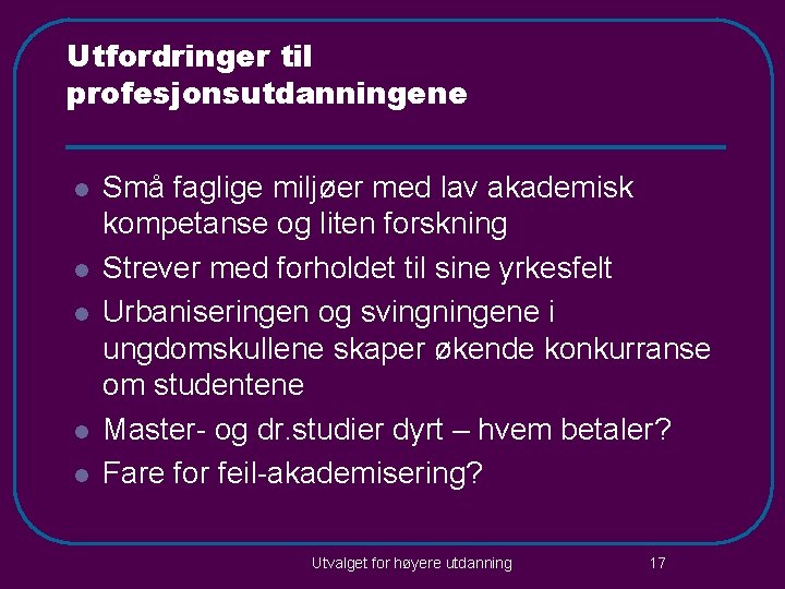 Utfordringer til profesjonsutdanningene l l l Små faglige miljøer med lav akademisk kompetanse og