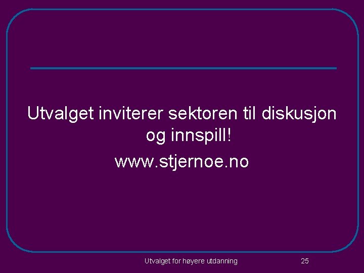 Utvalget inviterer sektoren til diskusjon og innspill! www. stjernoe. no Utvalget for høyere utdanning