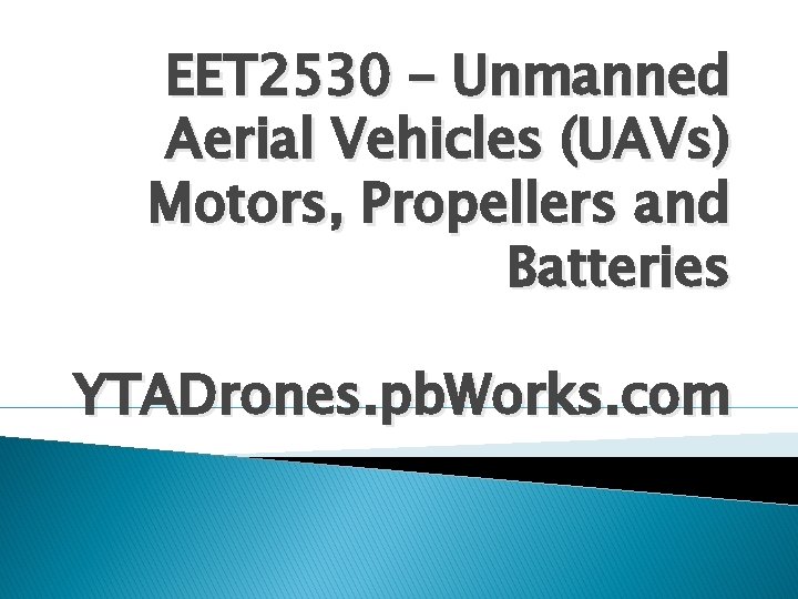 EET 2530 – Unmanned Aerial Vehicles (UAVs) Motors, Propellers and Batteries YTADrones. pb. Works.