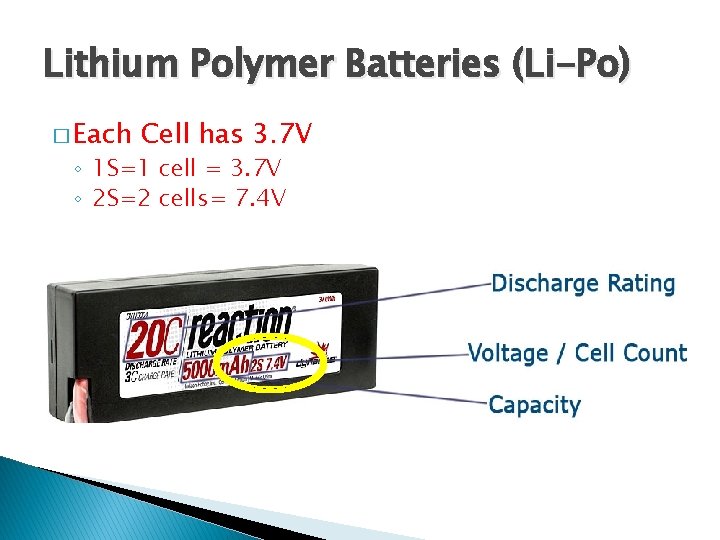 Lithium Polymer Batteries (Li-Po) � Each Cell has 3. 7 V ◦ 1 S=1