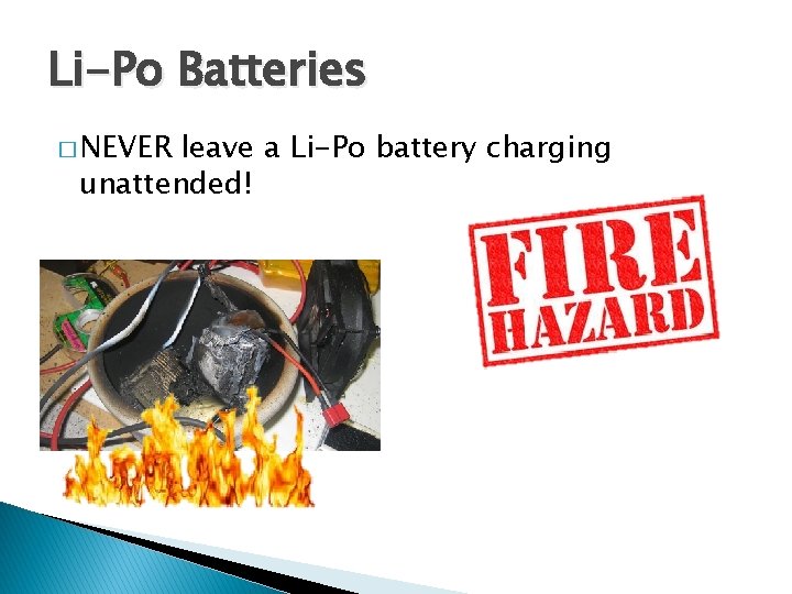 Li-Po Batteries � NEVER leave a Li-Po battery charging unattended! 