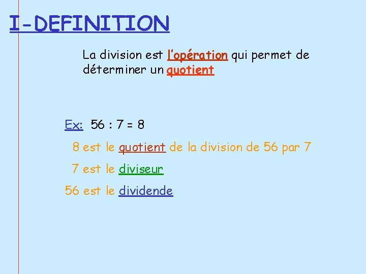 I-DEFINITION La division est l’opération qui permet de déterminer un quotient Ex: 56 : I-DEFINITION La division est l’opération qui permet de déterminer un quotient Ex: 56 :