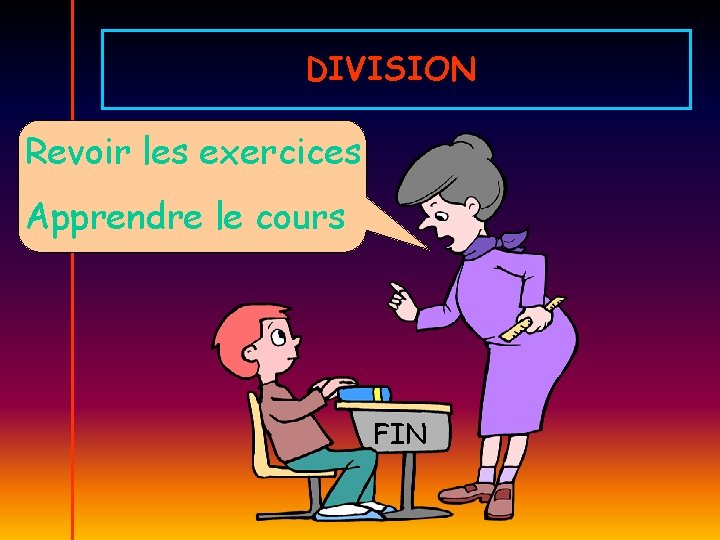 DIVISION Revoir les exercices Apprendre le cours FIN 