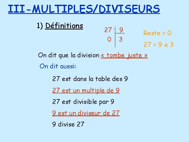 III-MULTIPLES/DIVISEURS 1) Définitions 27 9 0 3 Reste = 0 27 = 9 x III-MULTIPLES/DIVISEURS 1) Définitions 27 9 0 3 Reste = 0 27 = 9 x
