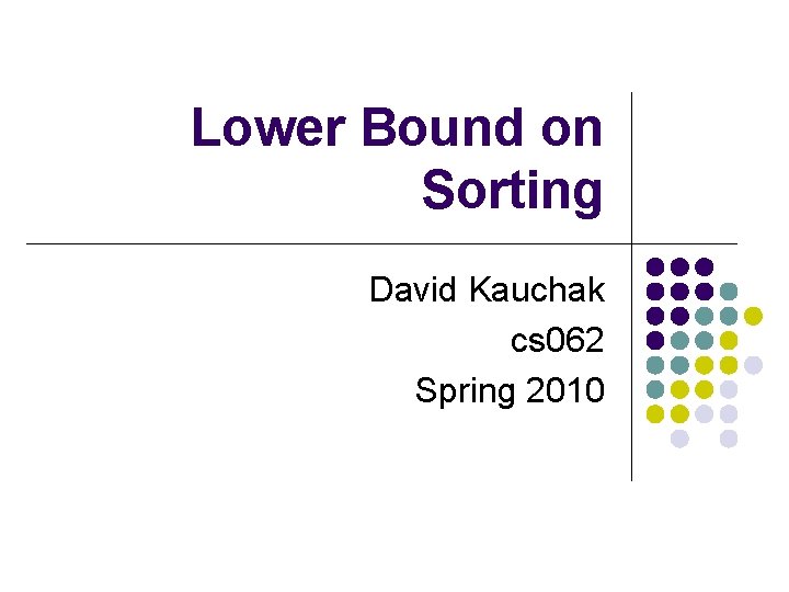 Lower Bound on Sorting David Kauchak cs 062 Spring 2010 