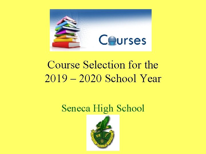 Course Selection for the 2019 – 2020 School Year Seneca High School 