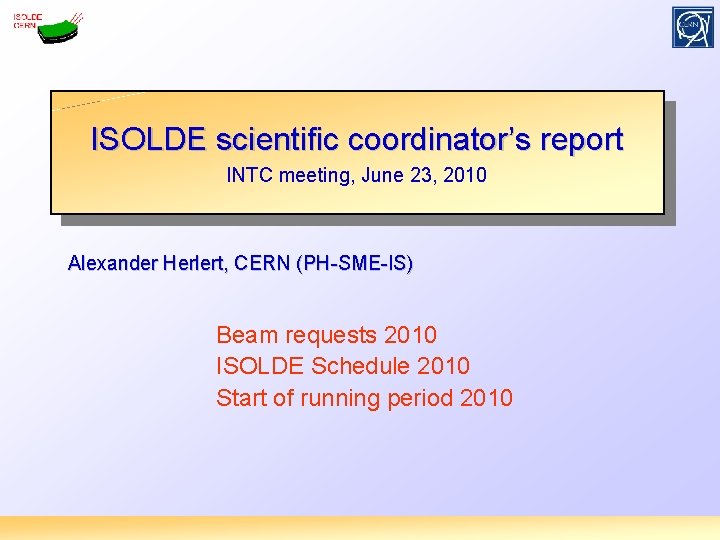 ISOLDE scientific coordinator’s report INTC meeting, June 23, 2010 Alexander Herlert, CERN (PH-SME-IS) Beam