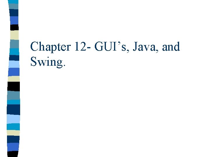 Chapter 12 - GUI’s, Java, and Swing. 