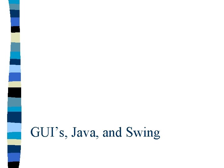 GUI’s, Java, and Swing 