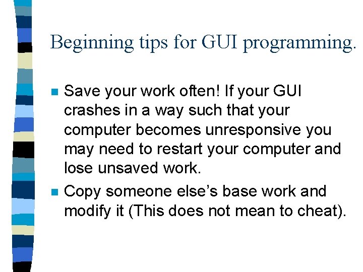 Beginning tips for GUI programming. n n Save your work often! If your GUI