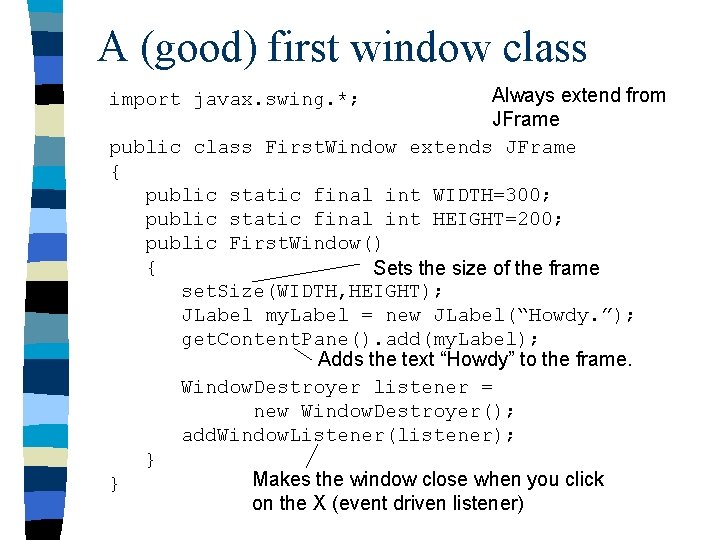 A (good) first window class Always extend from JFrame public class First. Window extends