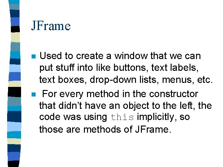 JFrame n n Used to create a window that we can put stuff into