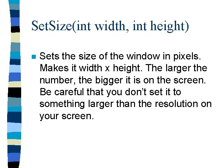 Set. Size(int width, int height) n Sets the size of the window in pixels.