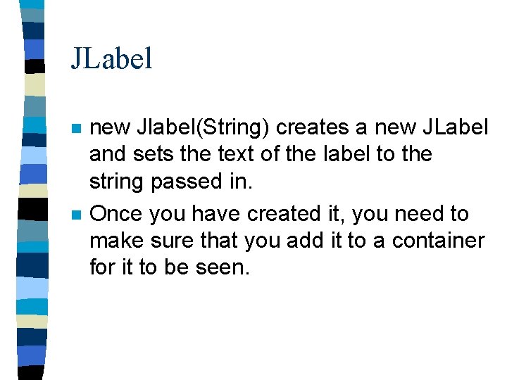 JLabel n n new Jlabel(String) creates a new JLabel and sets the text of