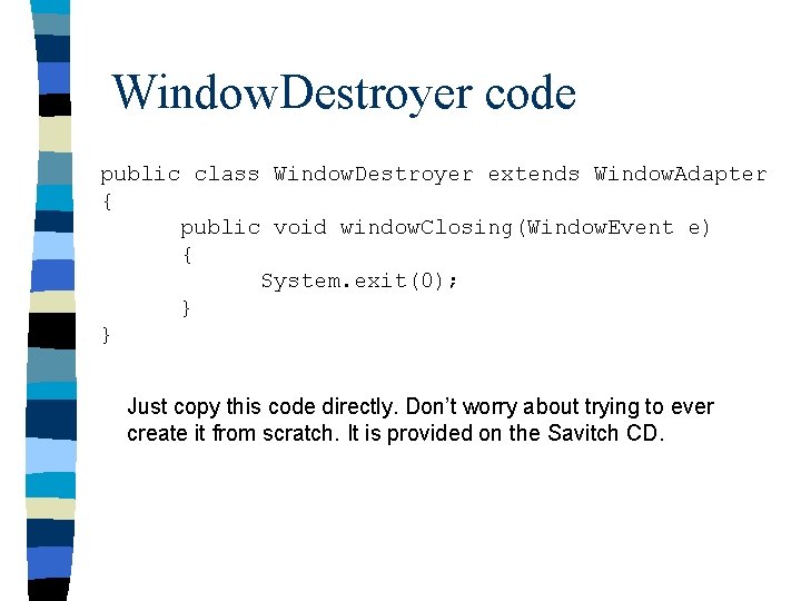 Window. Destroyer code public class Window. Destroyer extends Window. Adapter { public void window.