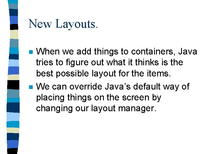 New Layouts. n n When we add things to containers, Java tries to figure