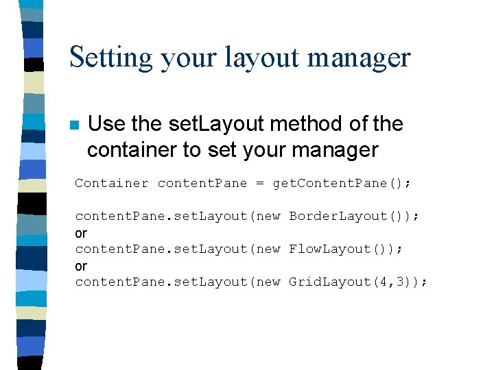 Setting your layout manager n Use the set. Layout method of the container to