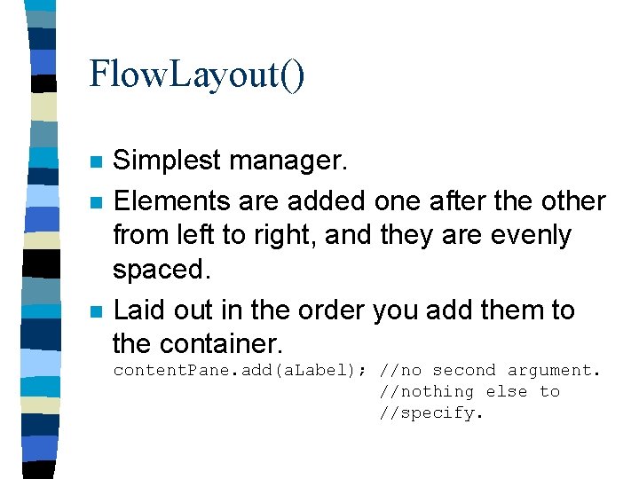 Flow. Layout() n n n Simplest manager. Elements are added one after the other