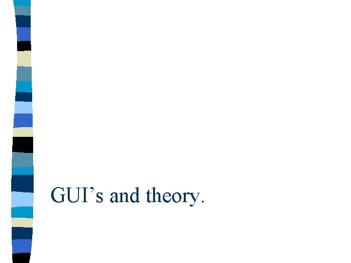 GUI’s and theory. 