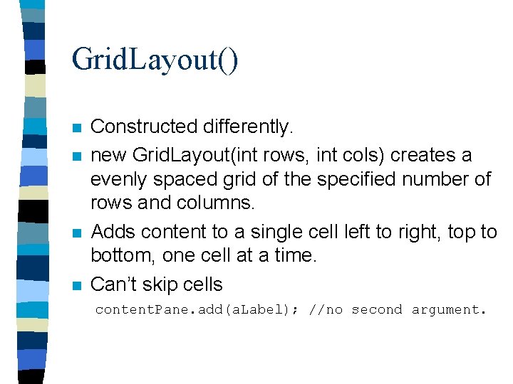 Grid. Layout() n n Constructed differently. new Grid. Layout(int rows, int cols) creates a