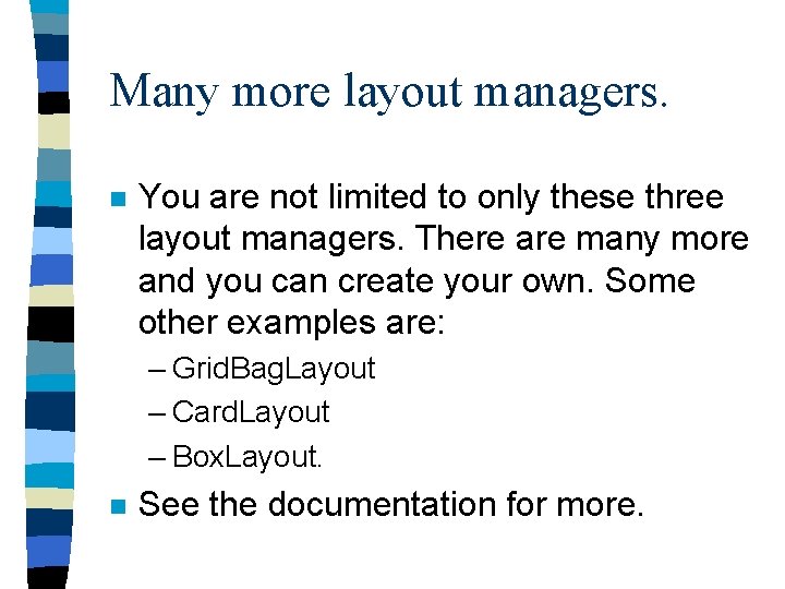 Many more layout managers. n You are not limited to only these three layout