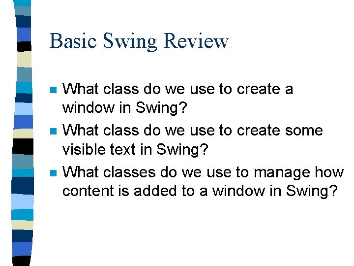 Basic Swing Review n n n What class do we use to create a