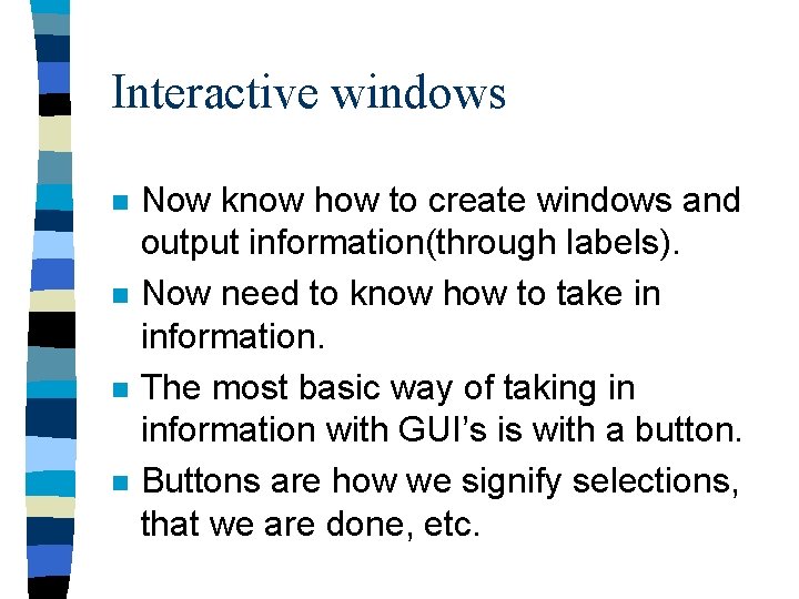 Interactive windows n n Now know how to create windows and output information(through labels).