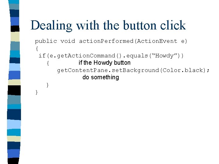 Dealing with the button click public void action. Performed(Action. Event e) { if(e. get.