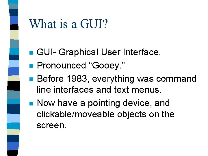 What is a GUI? n n GUI- Graphical User Interface. Pronounced “Gooey. ” Before