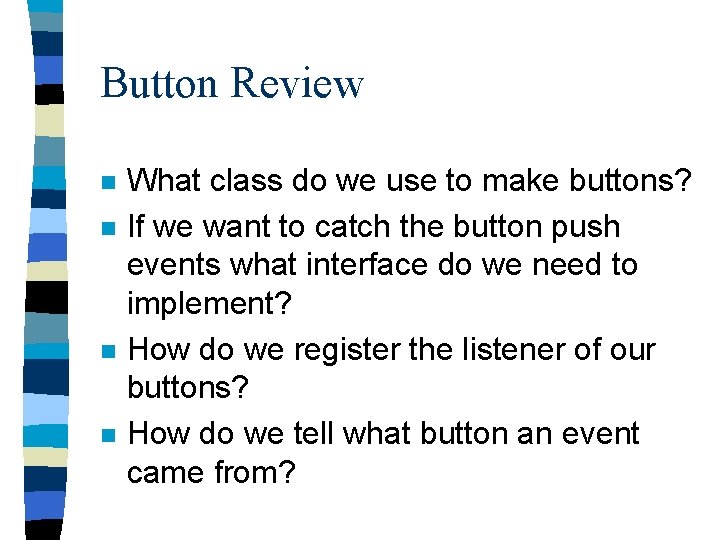 Button Review n n What class do we use to make buttons? If we