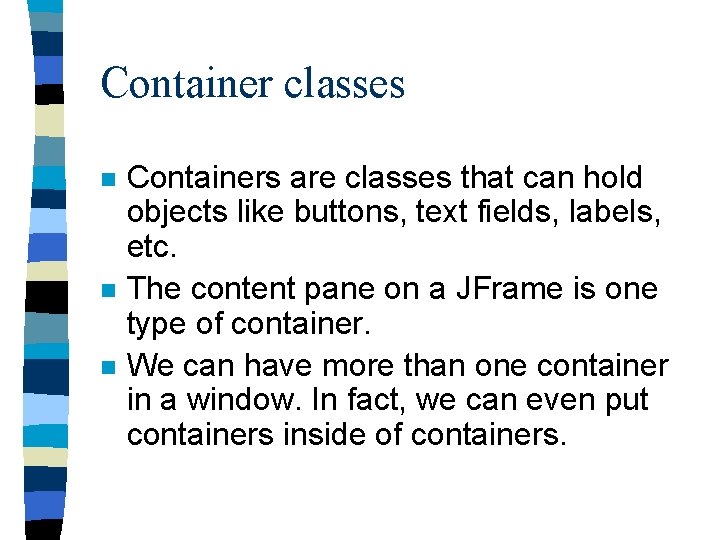 Container classes n n n Containers are classes that can hold objects like buttons,