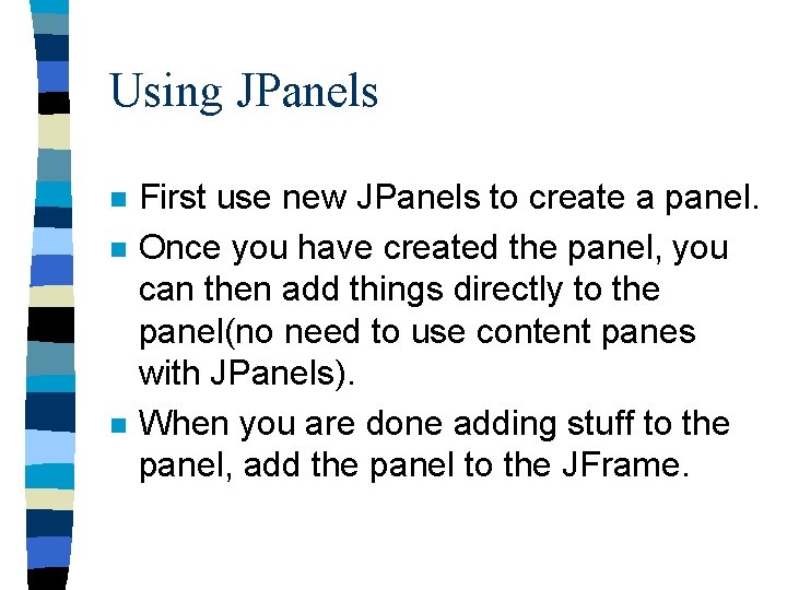 Using JPanels n n n First use new JPanels to create a panel. Once