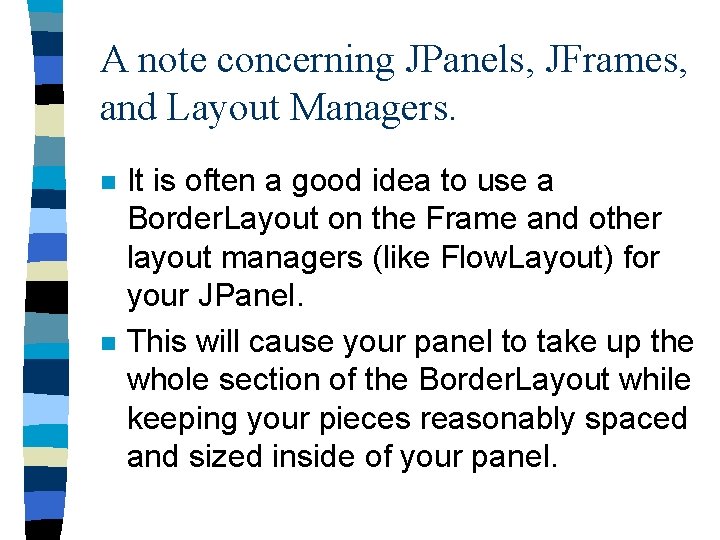A note concerning JPanels, JFrames, and Layout Managers. n n It is often a