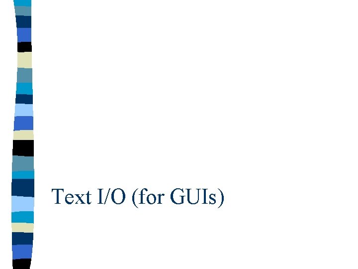 Text I/O (for GUIs) 