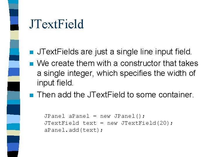 JText. Field n n n JText. Fields are just a single line input field.